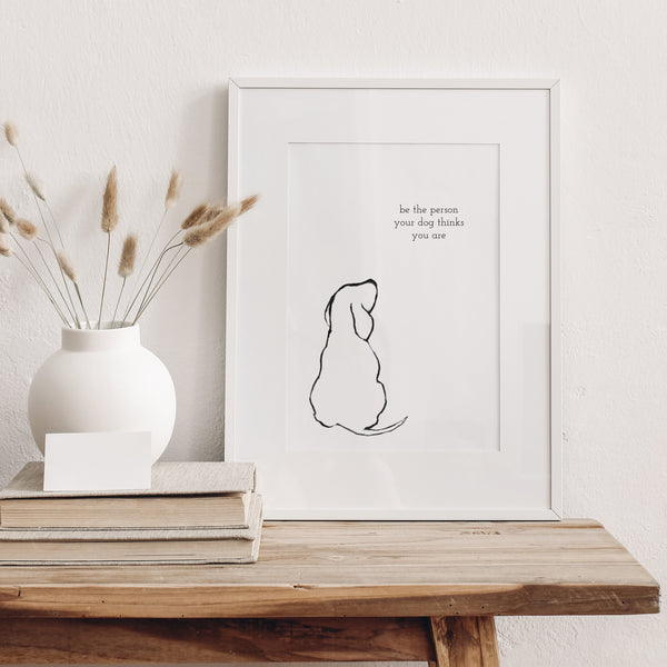 Gift For Dog Lovers | Be The Person Your Dog Thinks You Are Print | Ollie + Hank